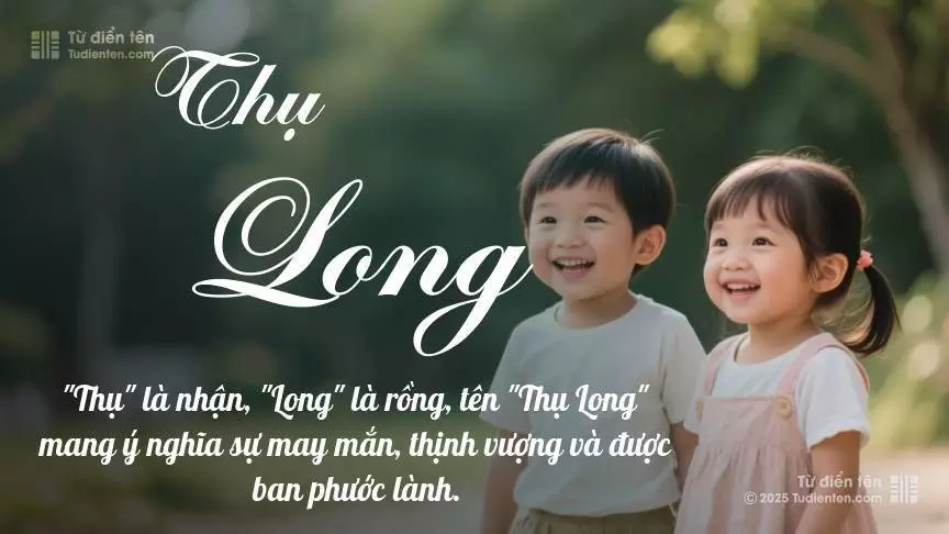 Tên Thụ Long rất hiếm khi gặp, mang lại cảm giác độc biệt, mới lạ và cá tính.