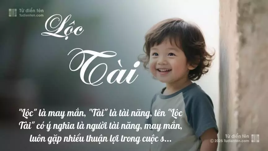 Tên Lộc Tài mang đậm sắc thái nam tính, hầu như chỉ xuất hiện trong tên của bé trai.