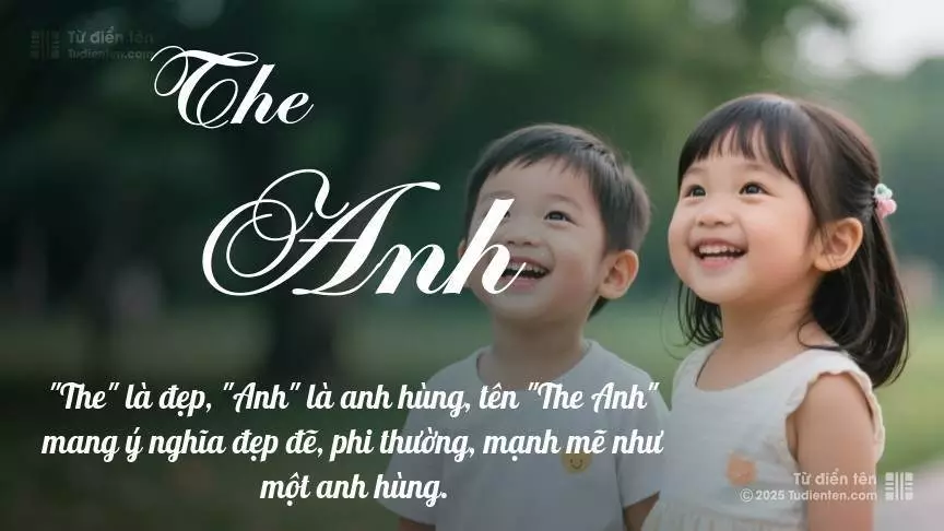 Tên The Anh rất hiếm khi gặp, mang lại cảm giác độc biệt, mới lạ và cá tính.