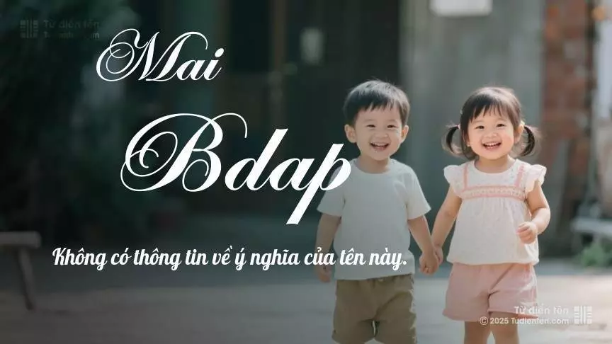 Tên Mai Bdap rất hiếm khi gặp, mang lại cảm giác độc biệt, mới lạ và cá tính.