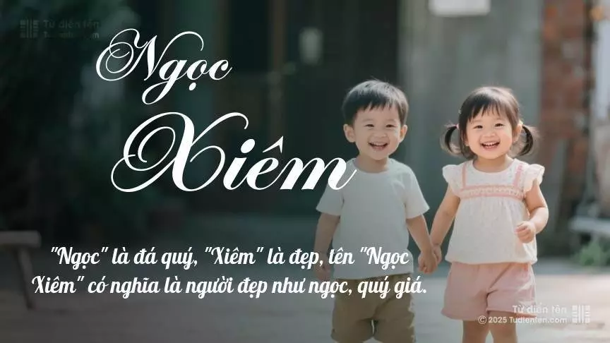 Tên Ngọc Xiêm rất hiếm khi gặp, mang lại cảm giác độc biệt, mới lạ và cá tính.