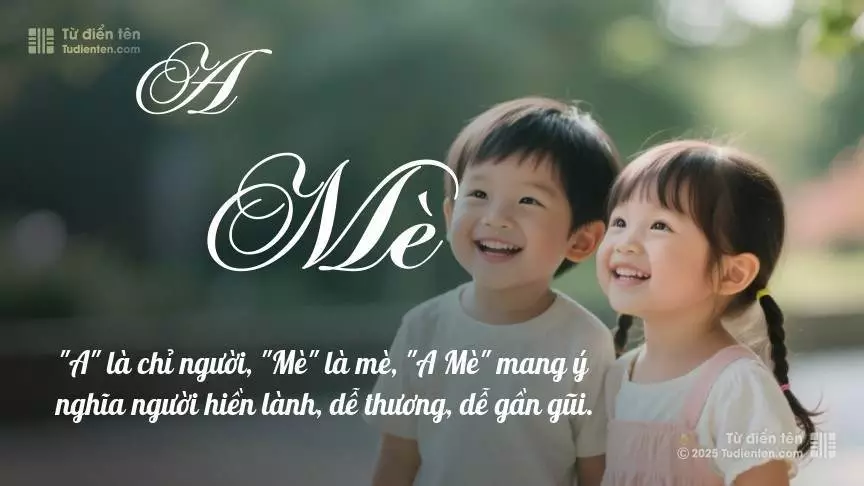 Tên A Mè rất hiếm khi gặp, mang lại cảm giác độc biệt, mới lạ và cá tính.