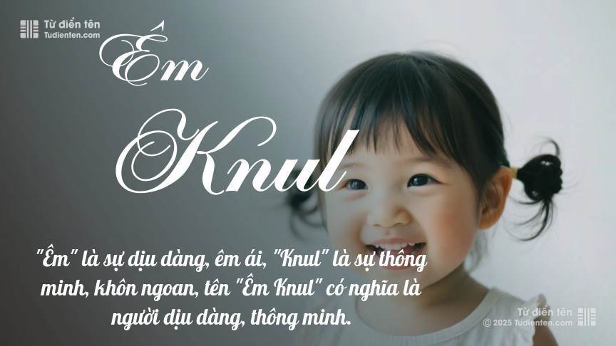 Ý nghĩa ngắn gọn của tên Êm Knul