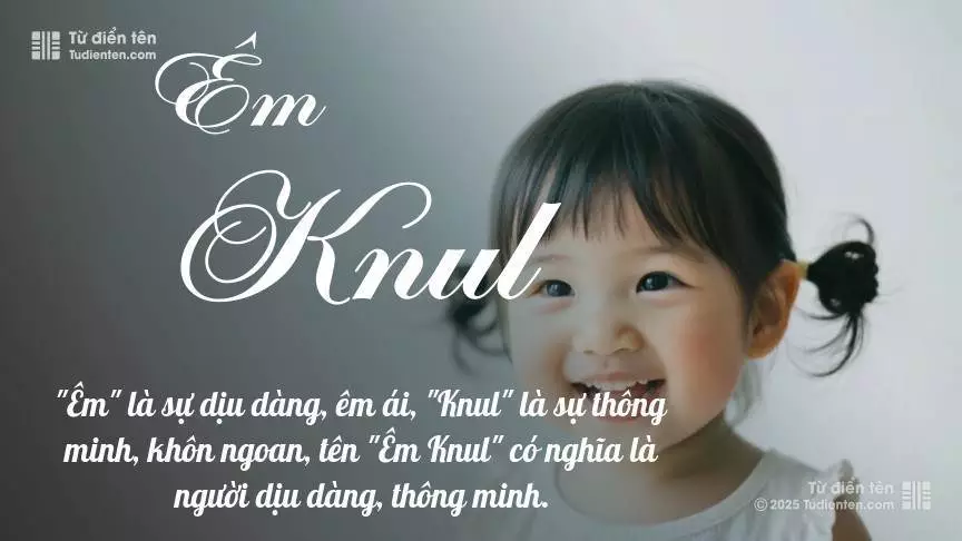 Tên Êm Knul mang đậm sắc thái nữ tính, hầu như chỉ xuất hiện trong tên của bé gái.
