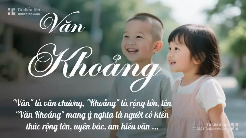 Tên Văn Khoảng rất hiếm khi gặp, mang lại cảm giác độc biệt, mới lạ và cá tính.