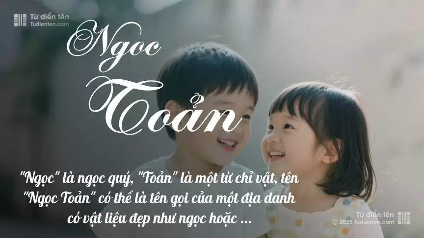Tên Ngoc Toản rất hiếm khi gặp, mang lại cảm giác độc biệt, mới lạ và cá tính.