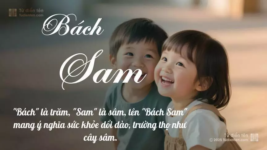 Tên Bách Sam rất hiếm khi gặp, mang lại cảm giác độc biệt, mới lạ và cá tính.