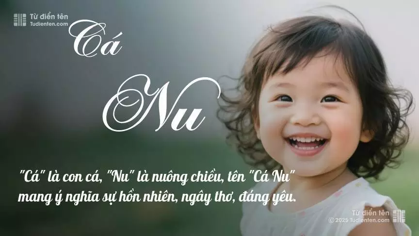 Tên Cá Nu mang đậm sắc thái nữ tính, hầu như chỉ xuất hiện trong tên của bé gái.
