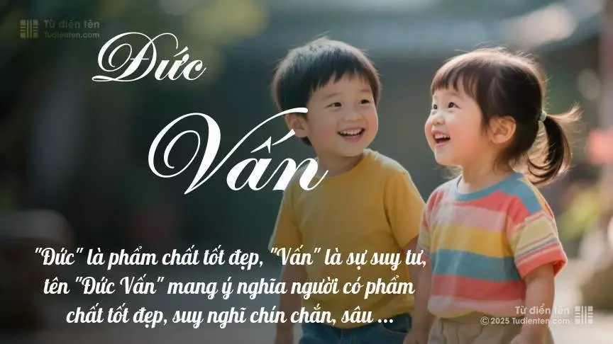 Tên Đức Vấn rất hiếm khi gặp, mang lại cảm giác độc biệt, mới lạ và cá tính.