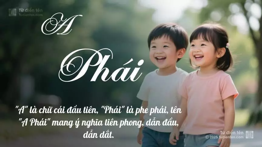 Tên A Phái rất hiếm khi gặp, mang lại cảm giác độc biệt, mới lạ và cá tính.