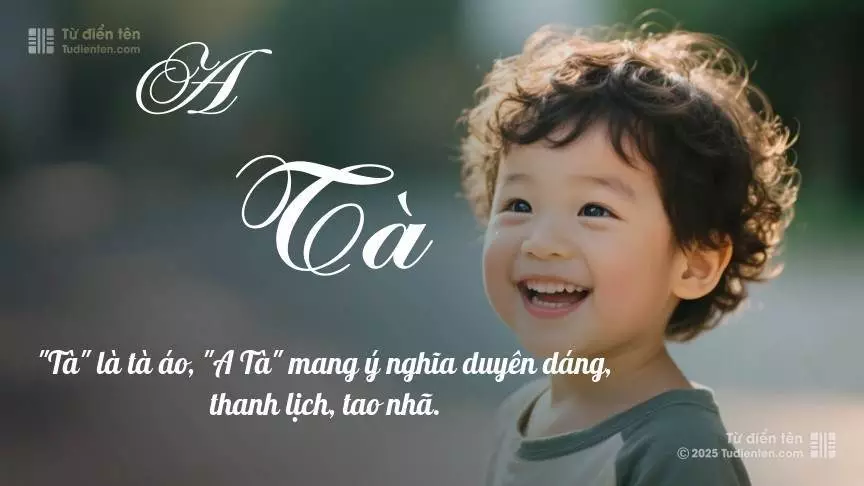 Tên A Tà mang đậm sắc thái nam tính, hầu như chỉ xuất hiện trong tên của bé trai.