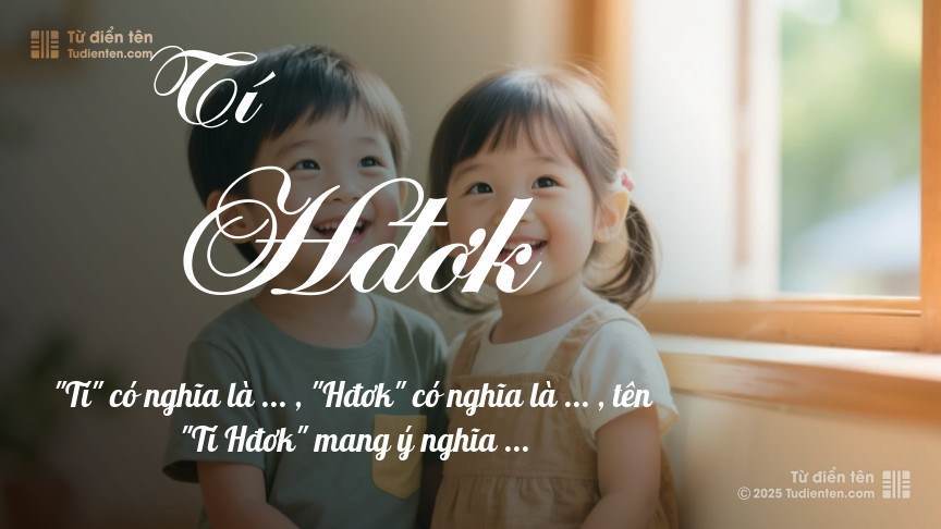 Ý nghĩa ngắn gọn của tên Tí Hđơk