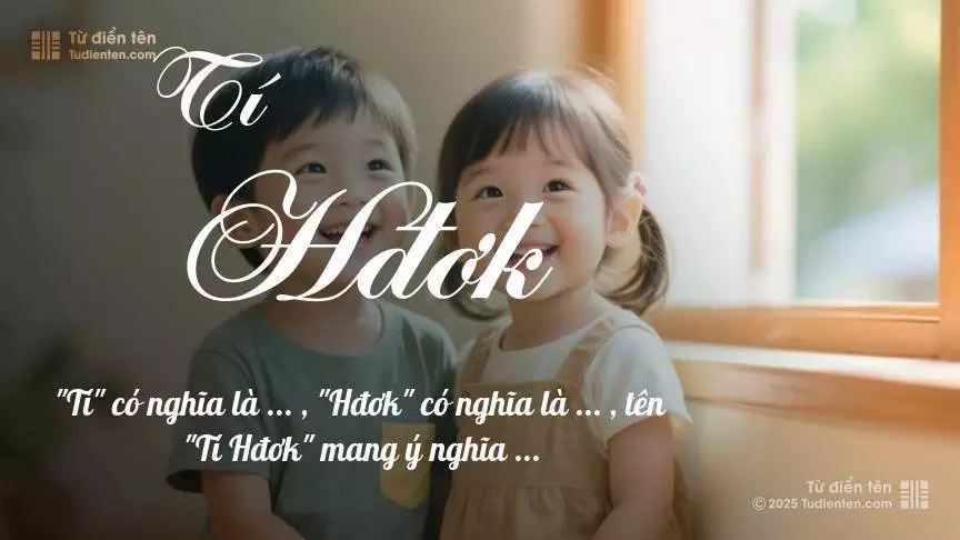 Tên Tí Hđơk rất hiếm khi gặp, mang lại cảm giác độc biệt, mới lạ và cá tính.