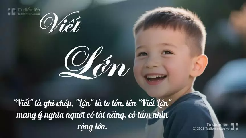 Tên Viết Lớn mang đậm sắc thái nam tính, hầu như chỉ xuất hiện trong tên của bé trai.