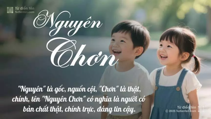 Tên Nguyên Chơn rất hiếm khi gặp, mang lại cảm giác độc biệt, mới lạ và cá tính.