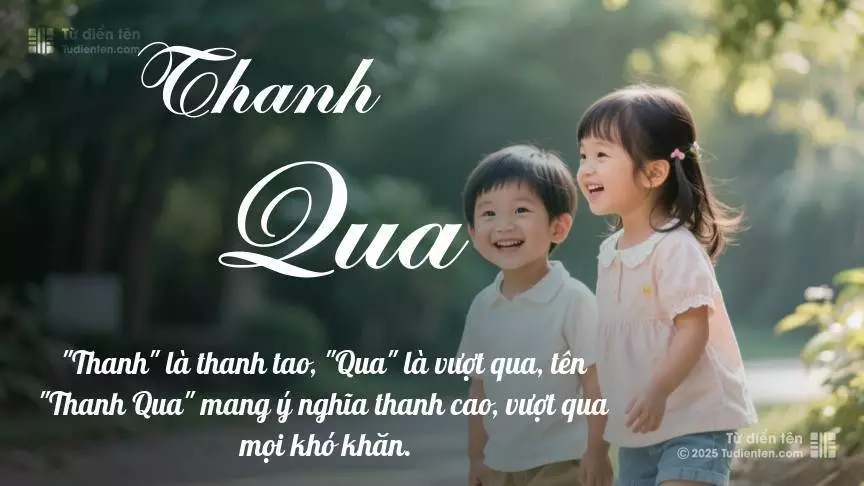 Tên Thanh Qua rất hiếm khi gặp, mang lại cảm giác độc biệt, mới lạ và cá tính.