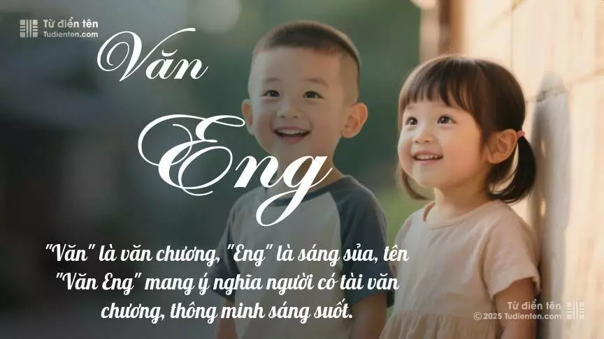 Tên Văn Eng rất hiếm khi gặp, mang lại cảm giác độc biệt, mới lạ và cá tính.