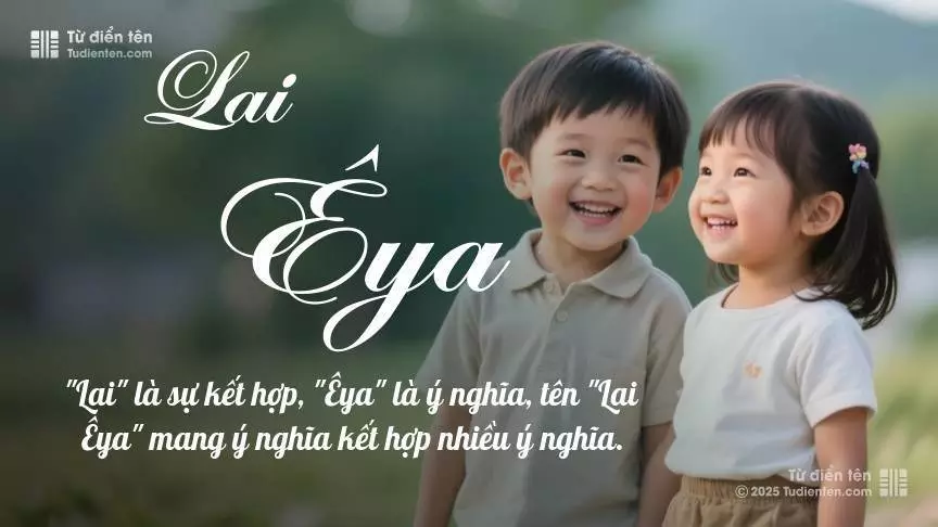 Tên Lai Êya rất hiếm khi gặp, mang lại cảm giác độc biệt, mới lạ và cá tính.