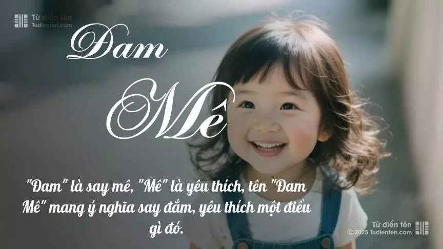 Tên Đam Mê mang đậm sắc thái nữ tính, hầu như chỉ xuất hiện trong tên của bé gái.