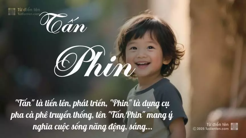 Tên Tấn Phin mang đậm sắc thái nam tính, hầu như chỉ xuất hiện trong tên của bé trai.