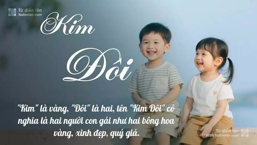 Tên Kim Đôi rất hiếm khi gặp, mang lại cảm giác độc biệt, mới lạ và cá tính.