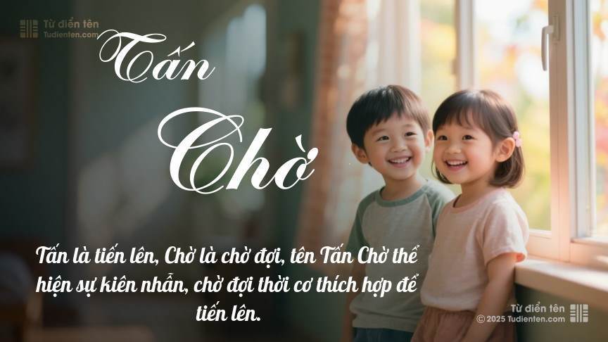 Ý nghĩa ngắn gọn của tên Tấn Chờ