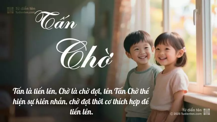 Tên Tấn Chờ rất hiếm khi gặp, mang lại cảm giác độc biệt, mới lạ và cá tính.