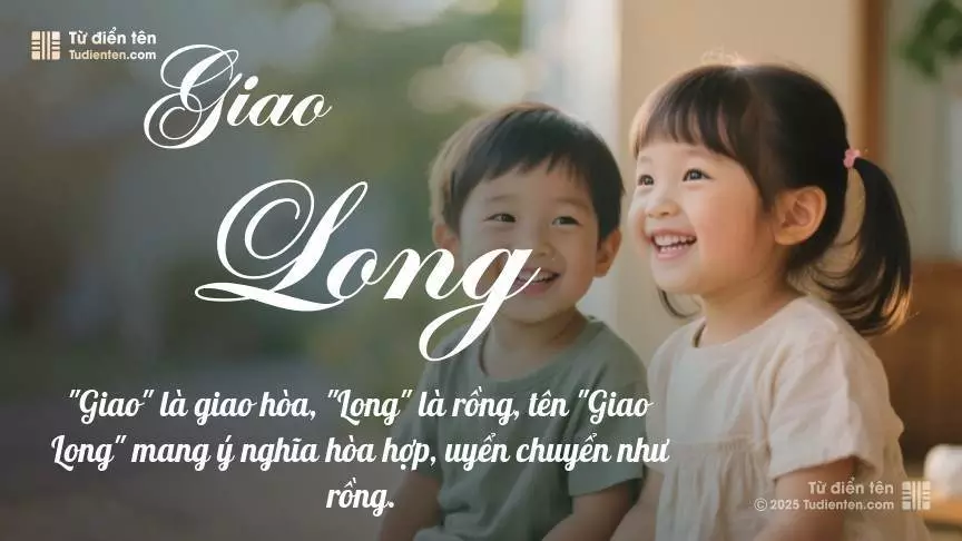 Tên Giao Long rất hiếm khi gặp, mang lại cảm giác độc biệt, mới lạ và cá tính.