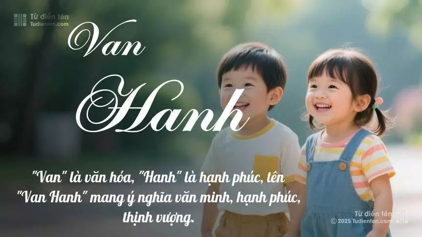 Tên Van Hanh rất hiếm khi gặp, mang lại cảm giác độc biệt, mới lạ và cá tính.