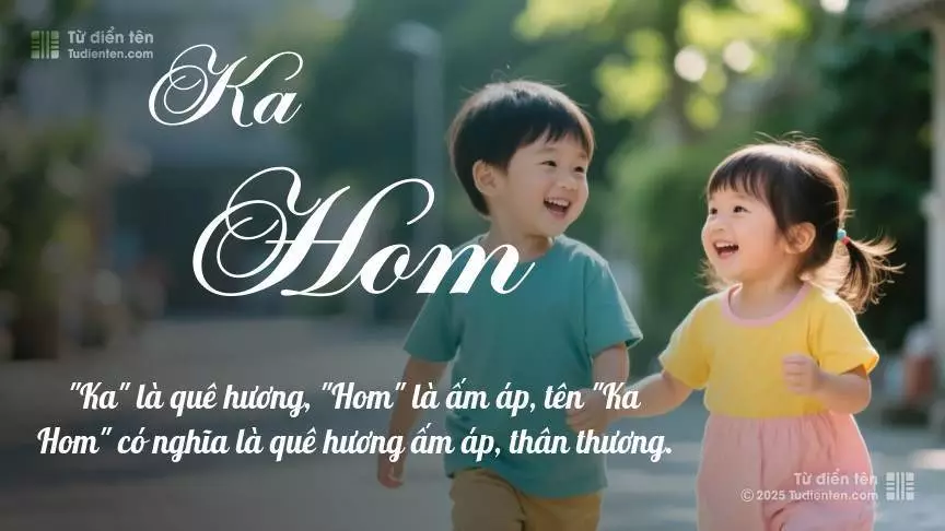 Tên Ka Hom rất hiếm khi gặp, mang lại cảm giác độc biệt, mới lạ và cá tính.