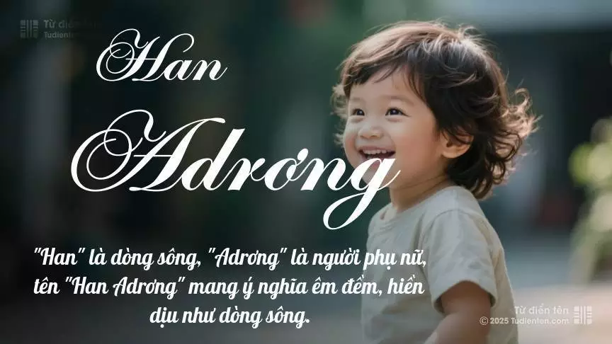 Tên Han Adrơng mang đậm sắc thái nam tính, hầu như chỉ xuất hiện trong tên của bé trai.