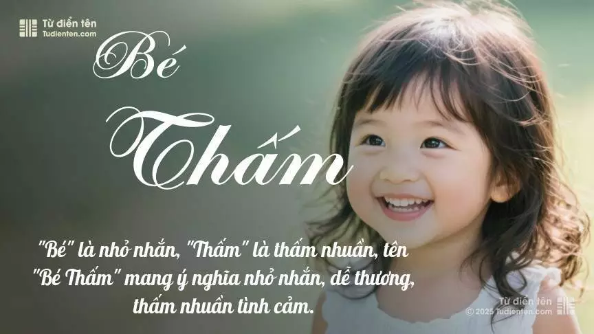 Tên Bé Thấm mang đậm sắc thái nữ tính, hầu như chỉ xuất hiện trong tên của bé gái.