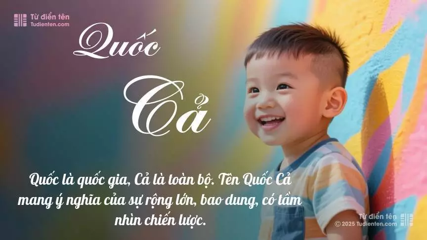 Tên Quốc Cả mang đậm sắc thái nam tính, hầu như chỉ xuất hiện trong tên của bé trai.