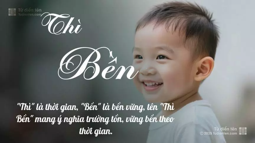 Tên Thì Bền mang đậm sắc thái nam tính, hầu như chỉ xuất hiện trong tên của bé trai.