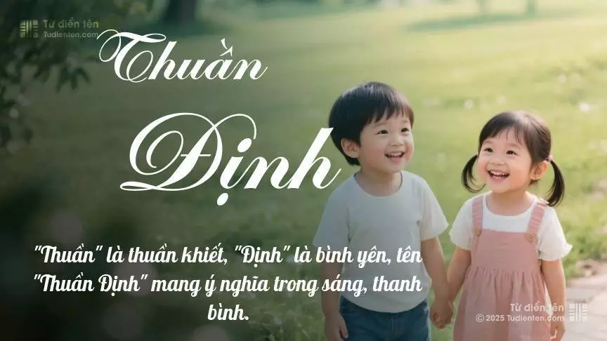 Tên Thuần Định rất hiếm khi gặp, mang lại cảm giác độc biệt, mới lạ và cá tính.
