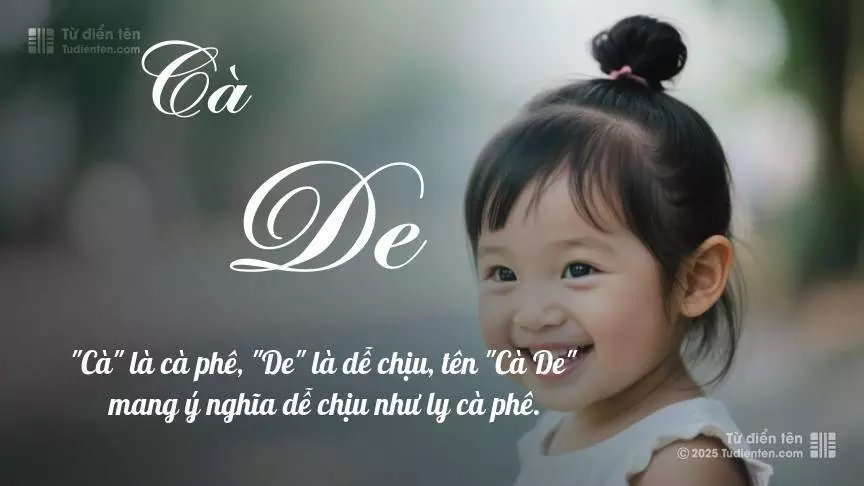 Tên Cà De mang đậm sắc thái nữ tính, hầu như chỉ xuất hiện trong tên của bé gái.