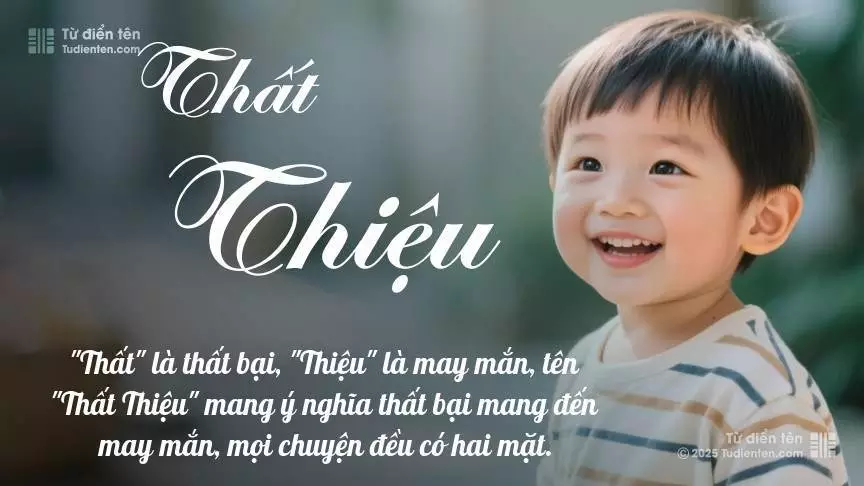 Tên Thất Thiệu mang đậm sắc thái nam tính, hầu như chỉ xuất hiện trong tên của bé trai.