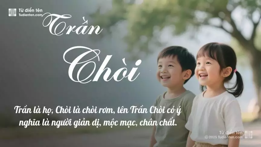 Tên Trần Chòi rất hiếm khi gặp, mang lại cảm giác độc biệt, mới lạ và cá tính.