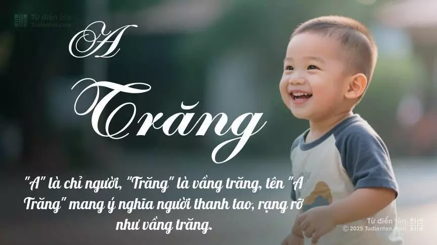 Tên A Trăng mang đậm sắc thái nam tính, hầu như chỉ xuất hiện trong tên của bé trai.
