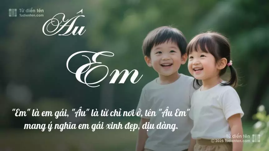 Tên Âu Em rất hiếm khi gặp, mang lại cảm giác độc biệt, mới lạ và cá tính.