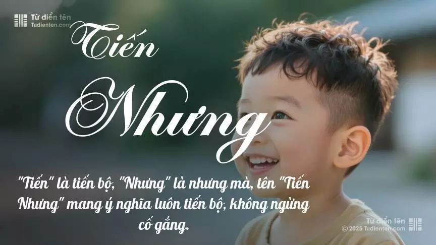 Tên Tiến Nhưng mang đậm sắc thái nam tính, hầu như chỉ xuất hiện trong tên của bé trai.
