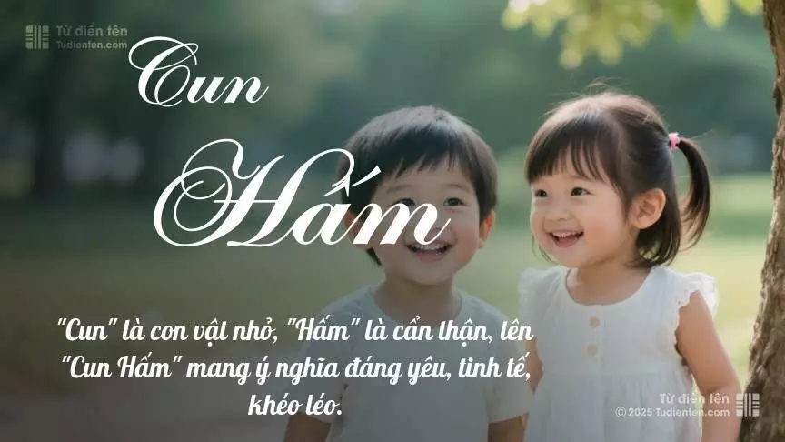 Tên Cun Hấm rất hiếm khi gặp, mang lại cảm giác độc biệt, mới lạ và cá tính.