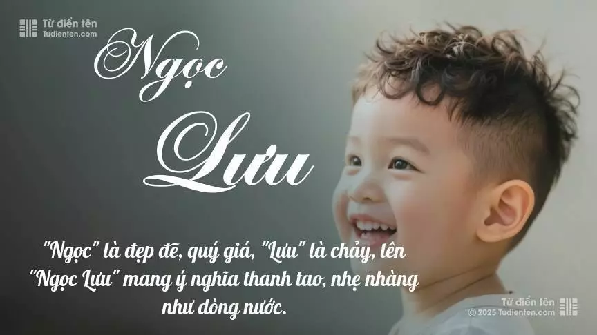 Tên Ngọc Lưu chủ yếu dành cho bé trai, thể hiện vẻ mạnh mẽ và nam tính.