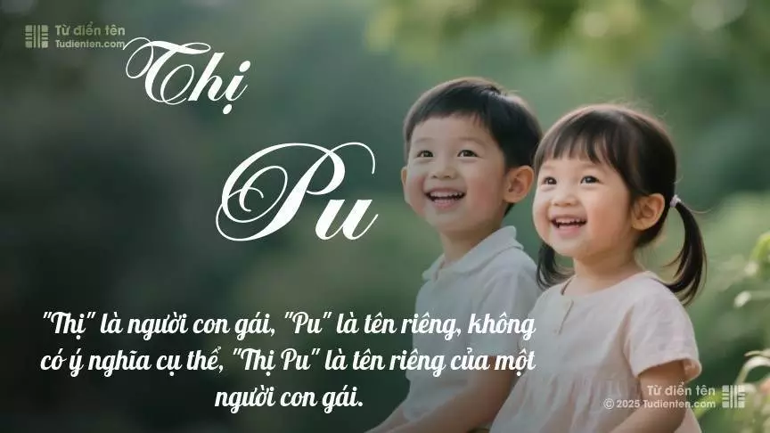 Tên Thị Pu rất hiếm khi gặp, mang lại cảm giác độc biệt, mới lạ và cá tính.