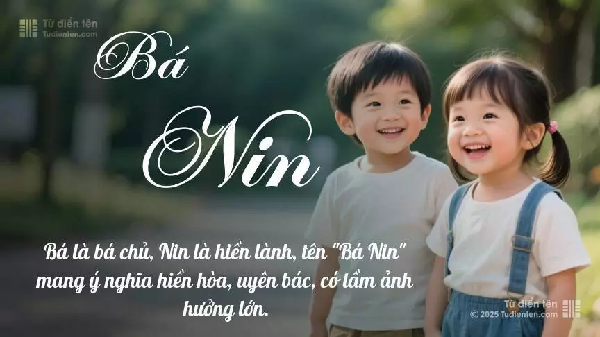 Tên Bá Nin rất hiếm khi gặp, mang lại cảm giác độc biệt, mới lạ và cá tính.