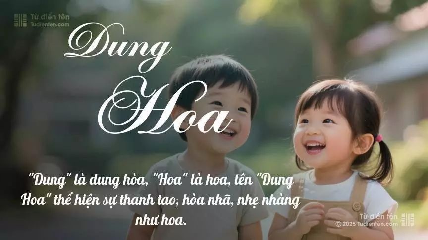 Tên Dung Hoa rất hiếm khi gặp, mang lại cảm giác độc biệt, mới lạ và cá tính.