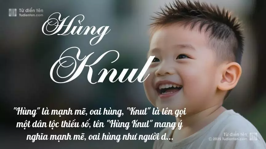 Tên Hùng Knul mang đậm sắc thái nam tính, hầu như chỉ xuất hiện trong tên của bé trai.