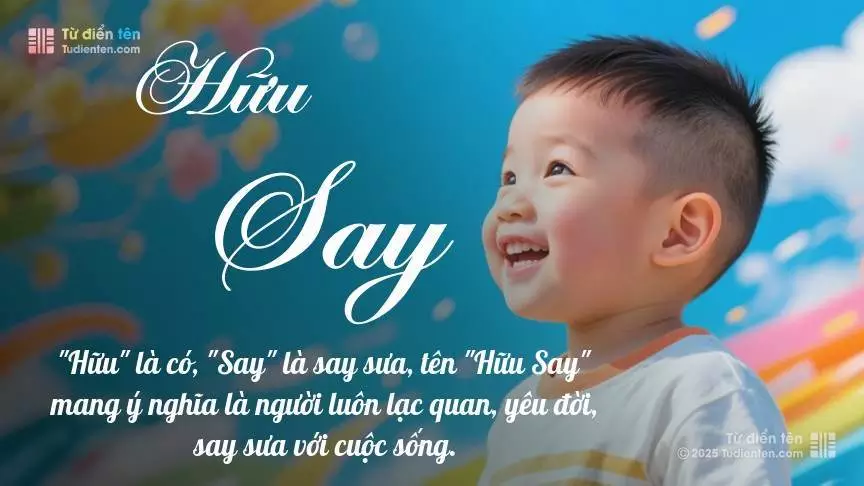 Tên Hữu Say mang đậm sắc thái nam tính, hầu như chỉ xuất hiện trong tên của bé trai.