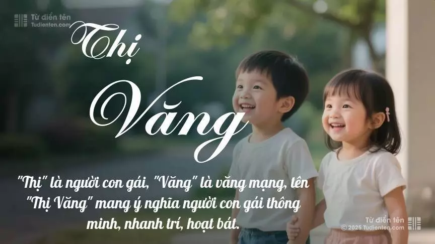 Tên Thị Văng rất hiếm khi gặp, mang lại cảm giác độc biệt, mới lạ và cá tính.