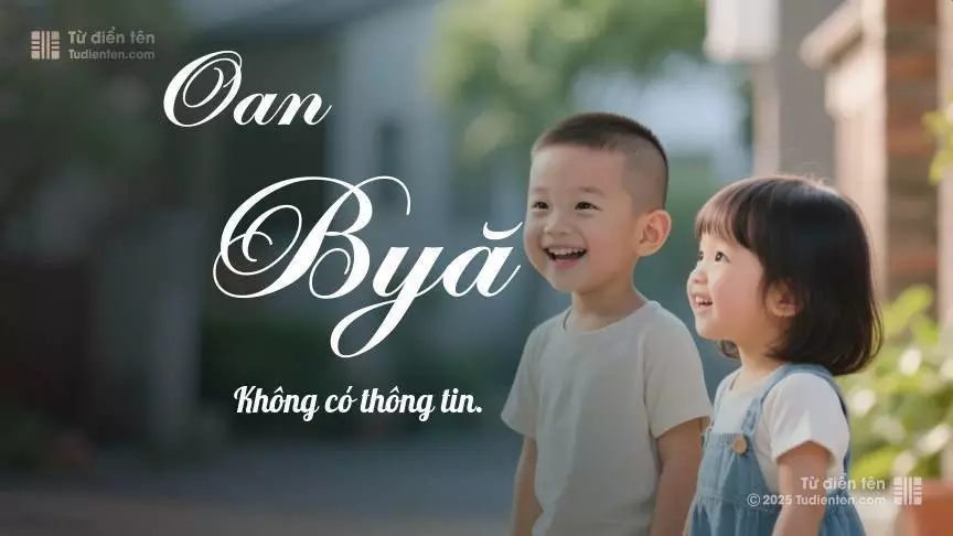 Tên Oan Byă rất hiếm khi gặp, mang lại cảm giác độc biệt, mới lạ và cá tính.